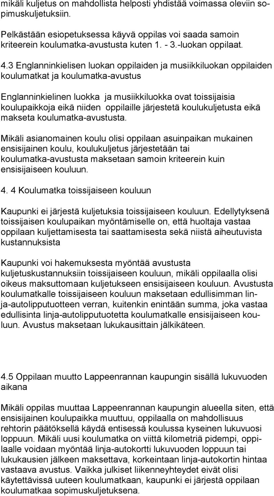 3 Englanninkielisen luokan oppilaiden ja musiikkiluokan oppilaiden koulumatkat ja koulumatka-avustus Englanninkielinen luokka ja musiikkiluokka ovat toissijaisia koulupaikkoja eikä niiden oppilaille