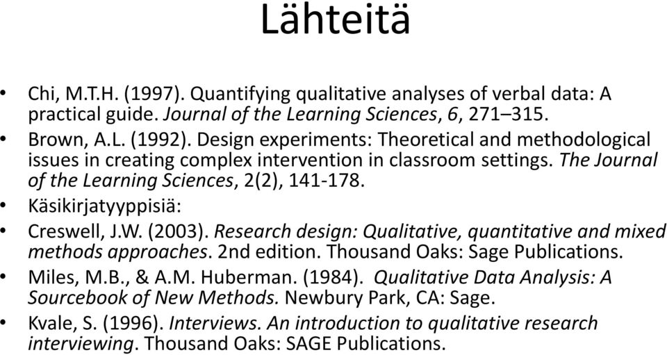 Käsikirjatyyppisiä: Creswell, J.W. (2003). Research design: Qualitative, quantitative and mixed methods approaches. 2nd edition. Thousand Oaks: Sage Publications. Miles, M.B., & A.M. Huberman.