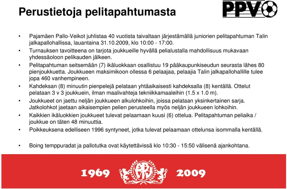 Pelitapahtuman seitsemään (7) ikäluokkaan osallistuu 19 pääkaupunkiseudun seurasta lähes 80 pienjoukkuetta.