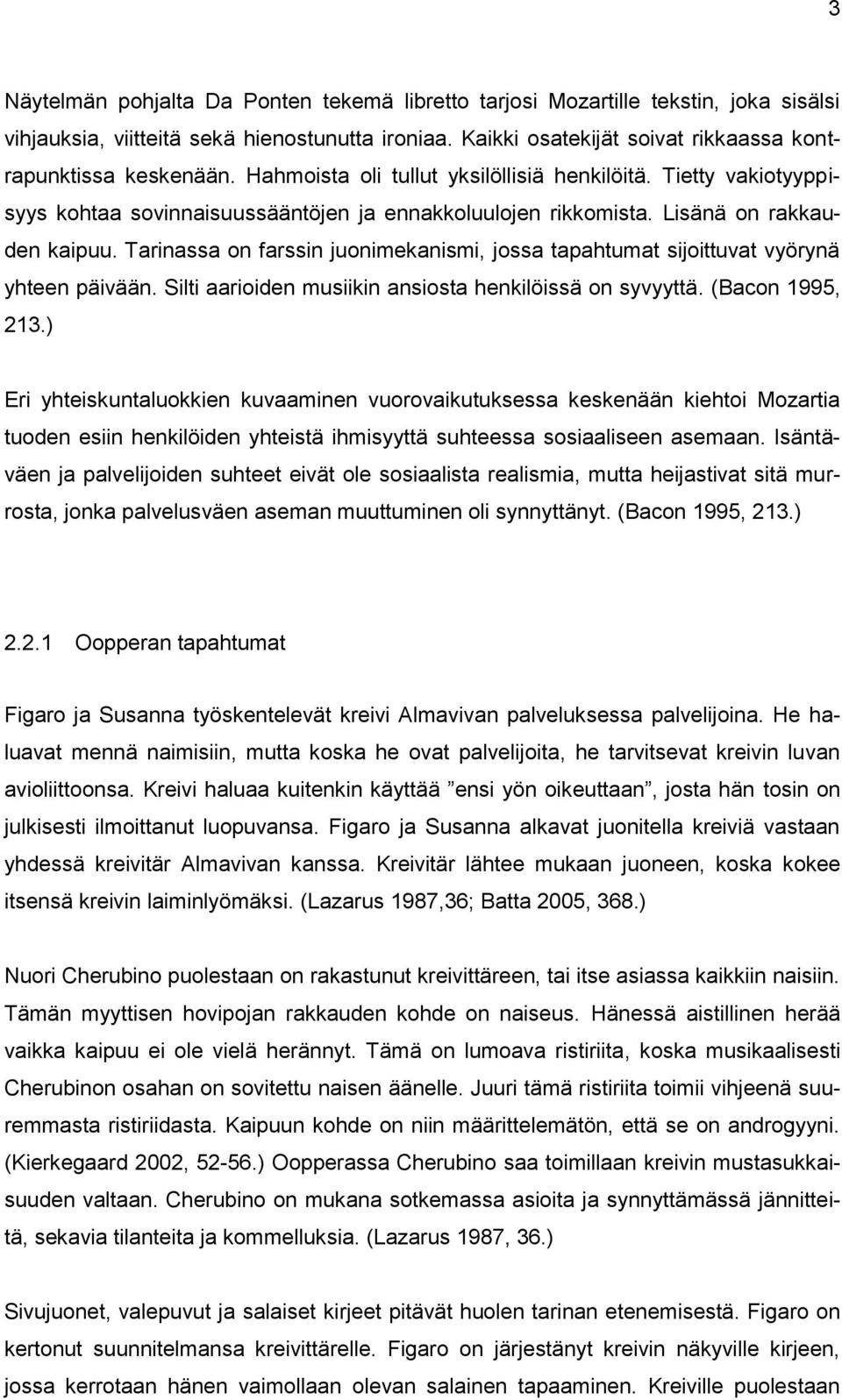 Tarinassa on farssin juonimekanismi, jossa tapahtumat sijoittuvat vyörynä yhteen päivään. Silti aarioiden musiikin ansiosta henkilöissä on syvyyttä. (Bacon 1995, 213.