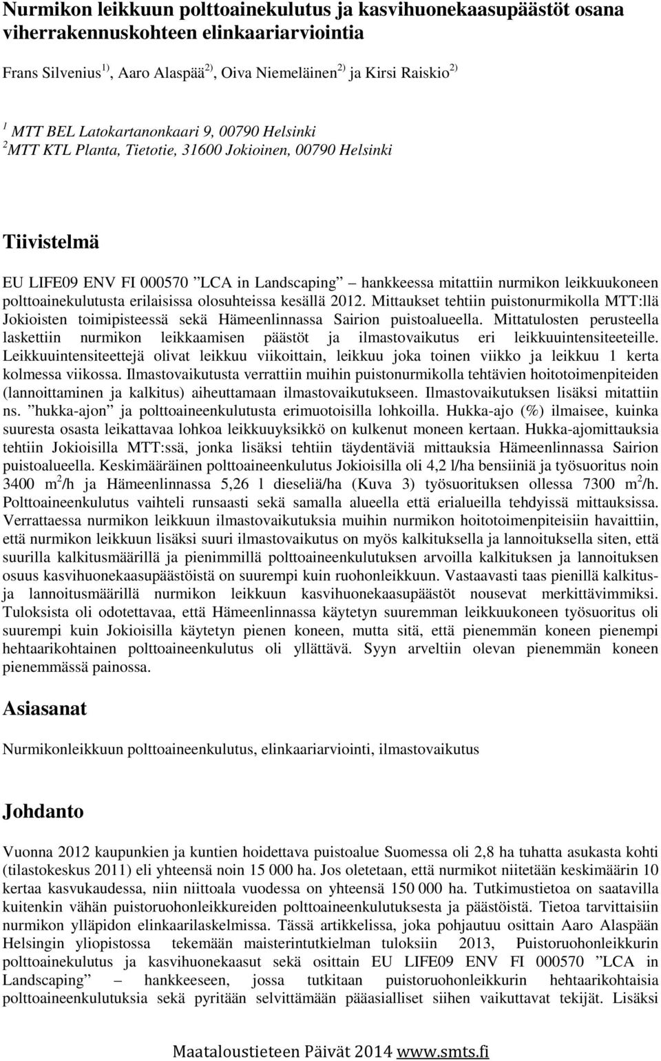 polttoainekulutusta erilaisissa olosuhteissa kesällä 2012. Mittaukset tehtiin puistonurmikolla MTT:llä Jokioisten toimipisteessä sekä Hämeenlinnassa Sairion puistoalueella.