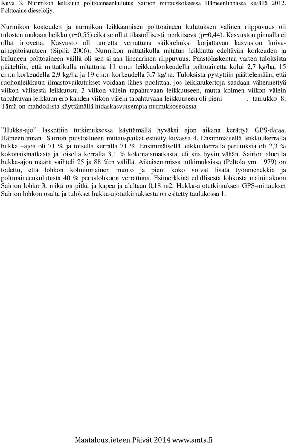 Kasvuston pinnalla ei ollut irtovettä. Kasvusto oli tuoretta verrattuna säilörehuksi korjattavan kasvuston kuivaainepitoisuuteen (Sipilä 2006).