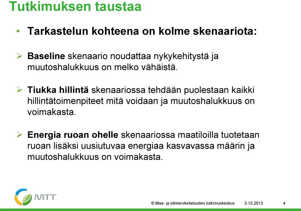 Tiukka hillintä skenaariossa tehdään puolestaan kaikki hillintätoimenpiteet mitä voidaan ja muutoshalukkuus on