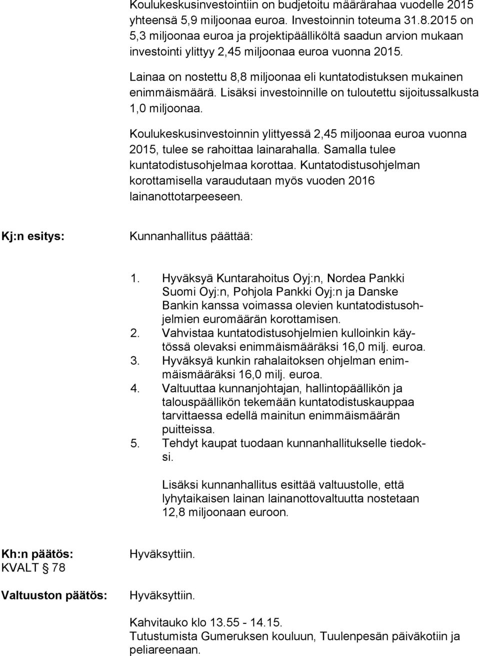 Lainaa on nostettu 8,8 miljoonaa eli kuntatodistuksen mukainen enimmäismäärä. Lisäksi investoinnille on tuloutettu sijoitussalkusta 1,0 miljoonaa.