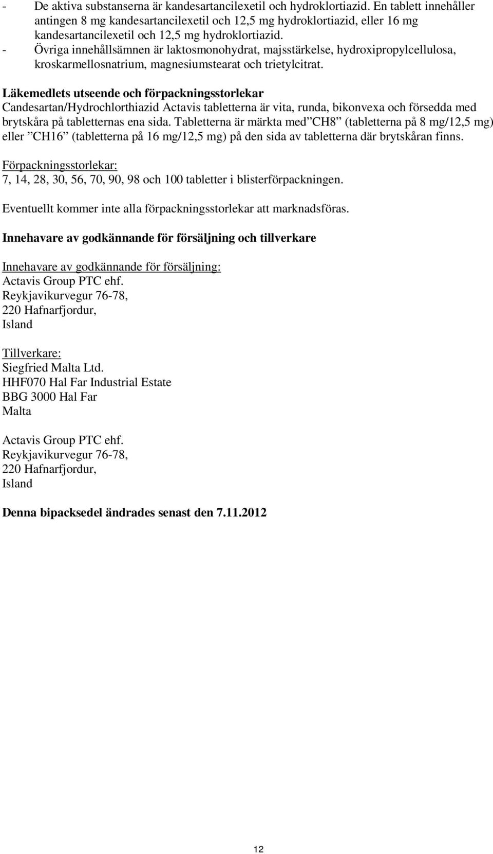 - Övriga innehållsämnen är laktosmonohydrat, majsstärkelse, hydroxipropylcellulosa, kroskarmellosnatrium, magnesiumstearat och trietylcitrat.