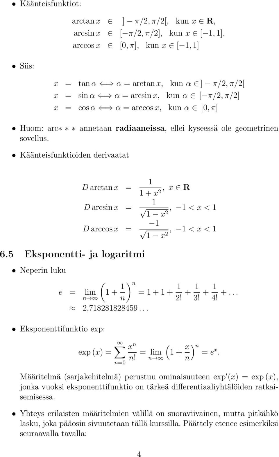 Käänteisfunktioiden derivaatat D arctan x = D arcsin x = D arccos x = + x, x R 2, < x < x 2 x 2, < x < 6.5 Eksponentti- ja logaritmi Neperin luku e = ( lim + ) n = + + n n 2! + 3! + 4! +... 2,7828828459.