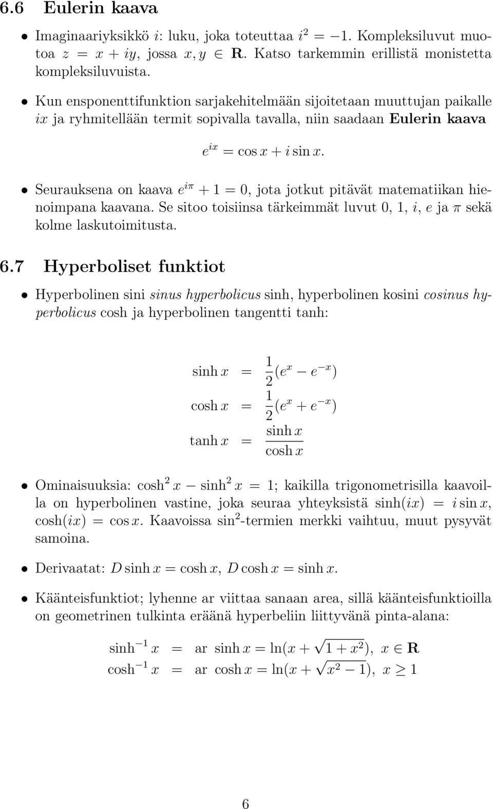 Seurauksena on kaava e iπ + = 0, jota jotkut pitävät matematiikan hienoimpana kaavana. Se sitoo toisiinsa tärkeimmät luvut 0,, i, e ja π sekä kolme laskutoimitusta. 6.