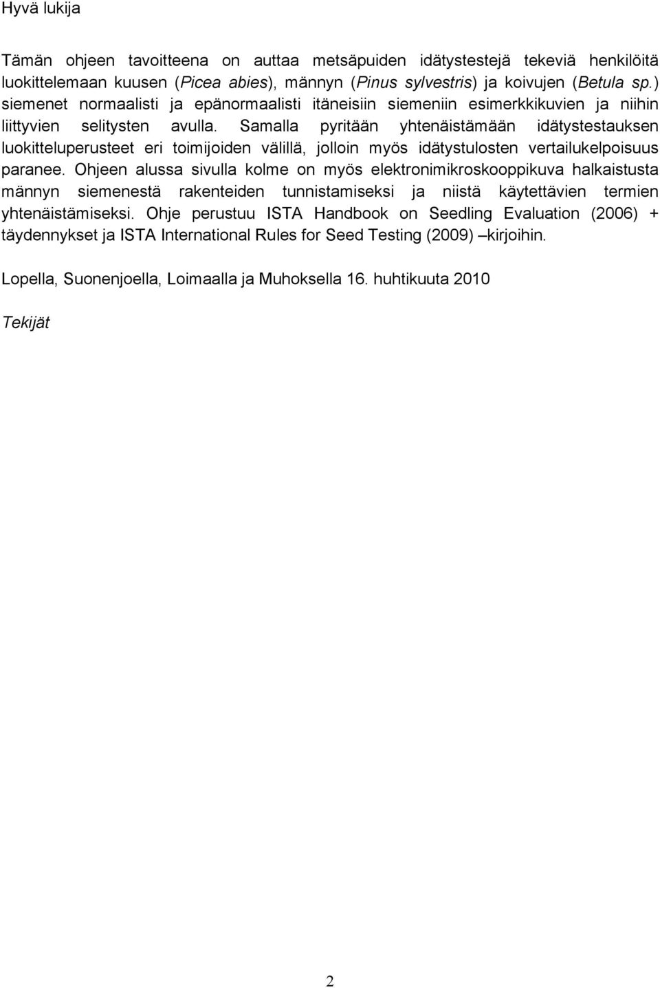 Samalla pyritään yhtenäistämään idätystestauksen luokitteluperusteet eri toimijoiden välillä, jolloin myös idätystulosten vertailukelpoisuus paranee.