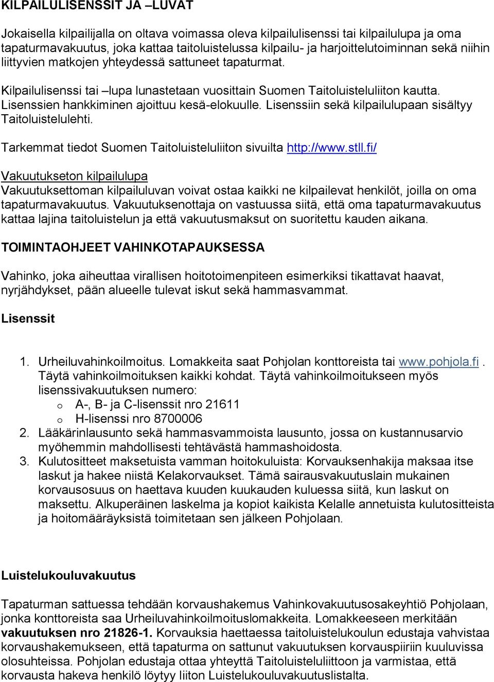 Lisenssiin sekä kilpailulupaan sisältyy Taitoluistelulehti. Tarkemmat tiedot Suomen Taitoluisteluliiton sivuilta http://www.stll.