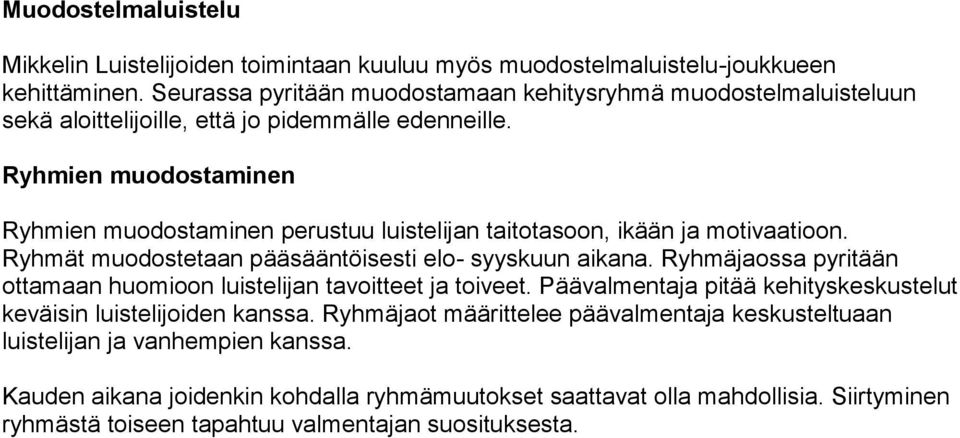 Ryhmien muodostaminen Ryhmien muodostaminen perustuu luistelijan taitotasoon, ikään ja motivaatioon. Ryhmät muodostetaan pääsääntöisesti elo- syyskuun aikana.