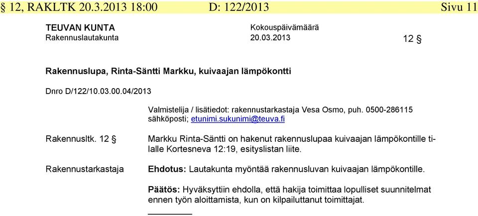 12 Markku Rinta-Säntti on hakenut rakennuslupaa kuivaajan lämpökontille tilalle Kortesneva 12:19, esityslistan liite.