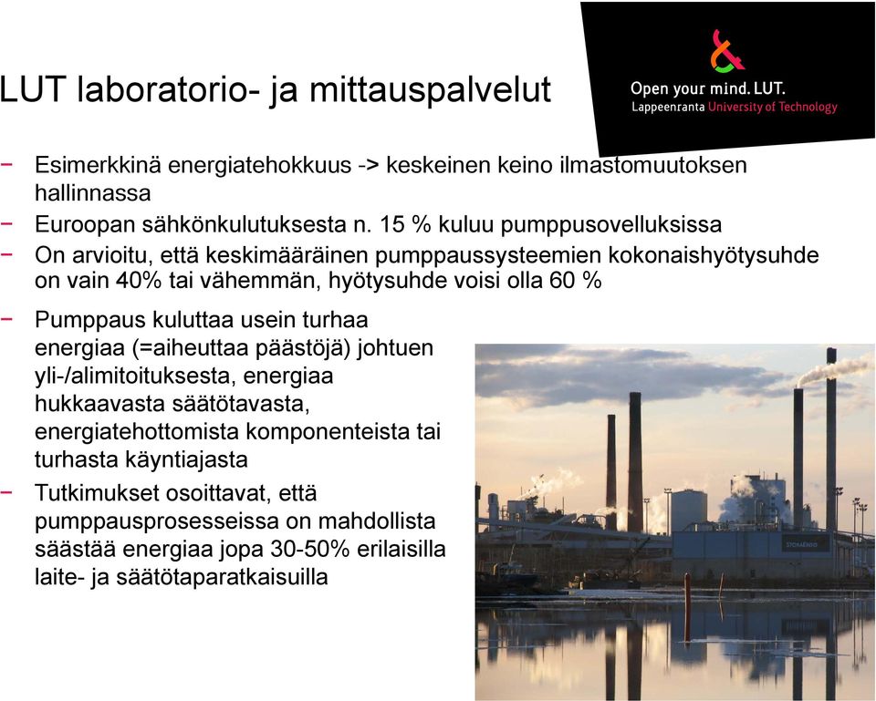 Pumppaus kuluttaa usein turhaa energiaa (=aiheuttaa päästöjä) johtuen yli-/alimitoituksesta, energiaa hukkaavasta säätötavasta, energiatehottomista