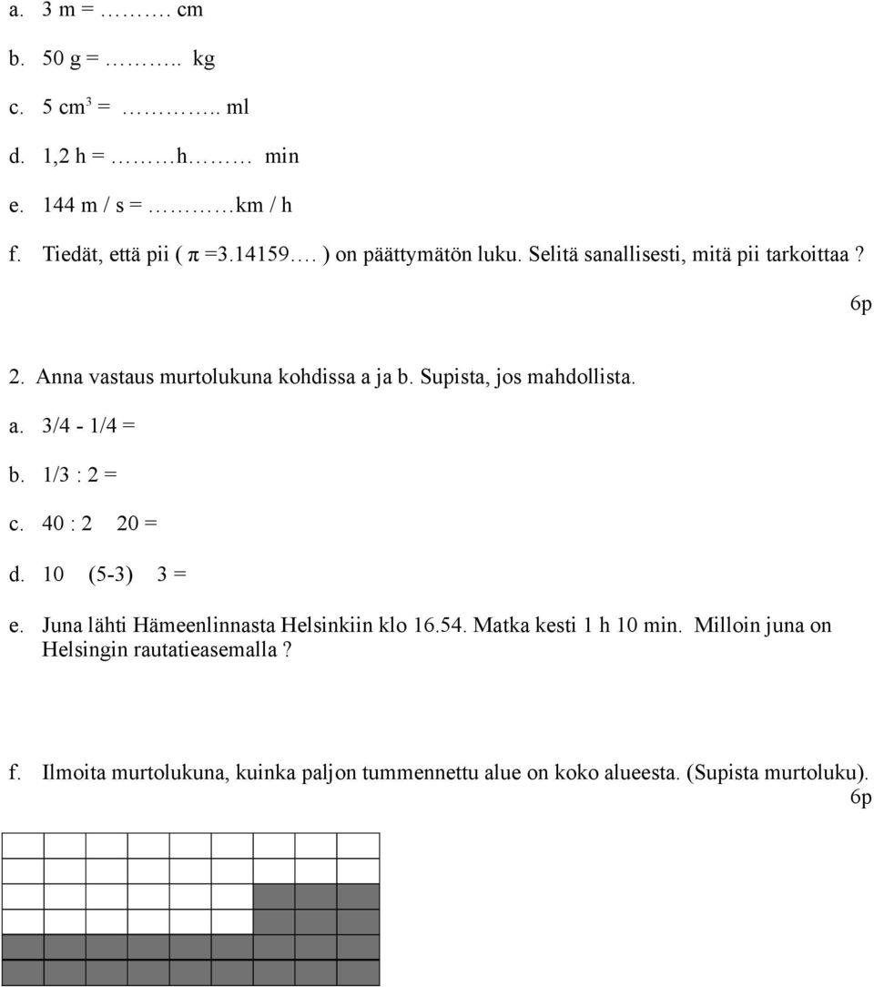 Supista, jos mahdollista. a. 3/4-1/4 = b. 1/3 : = c. 40 : 0 = d. 10 (5-3) 3 = e. Juna lähti Hämeenlinnasta Helsinkiin klo 16.54.