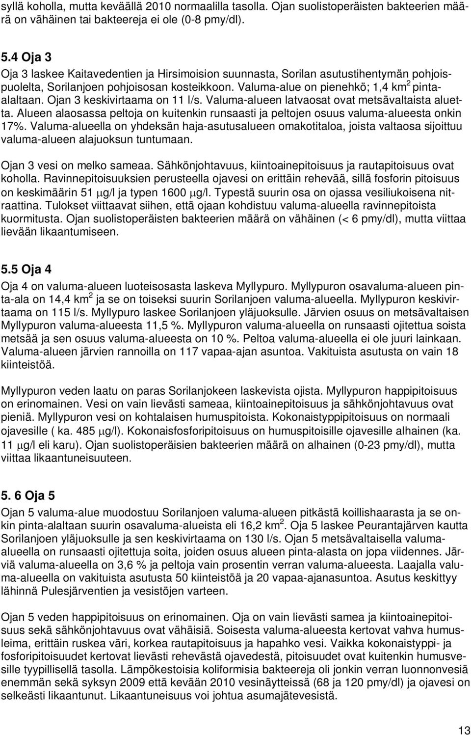 Ojan 3 keskivirtaama on 11 l/s. Valuma-alueen latvaosat ovat metsävaltaista aluetta. Alueen alaosassa peltoja on kuitenkin runsaasti ja peltojen osuus valuma-alueesta onkin 17%.