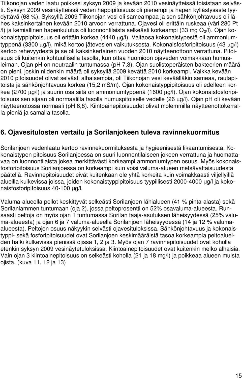 Ojavesi oli erittäin ruskeaa (väri 280 Pt /l) ja kemiallinen hapenkulutus oli luonnontilaista selkeästi korkeampi (33 mg O 2 /l). Ojan kokonaistyppipitoisuus oli erittäin korkea (4440 g/l).