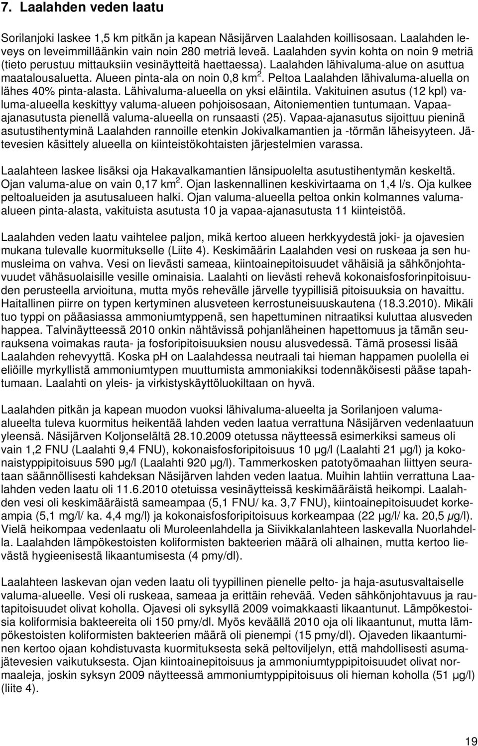 Peltoa Laalahden lähivaluma-aluella on lähes 40% pinta-alasta. Lähivaluma-alueella on yksi eläintila.