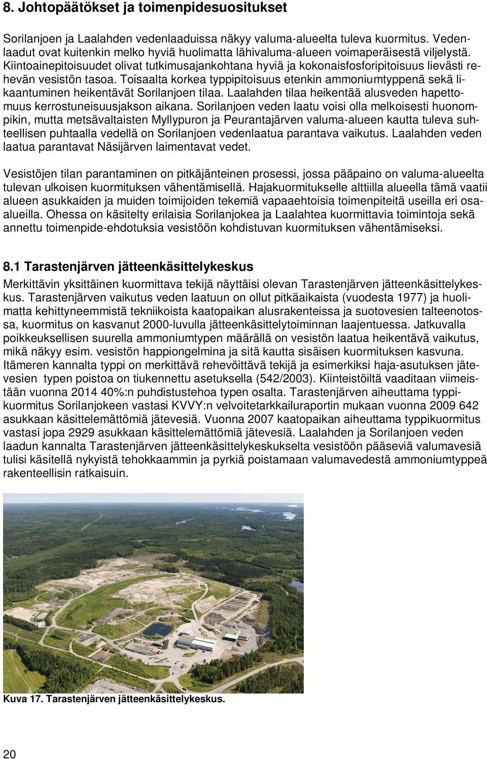 Kiintoainepitoisuudet olivat tutkimusajankohtana hyviä ja kokonaisfosforipitoisuus lievästi rehevän vesistön tasoa.