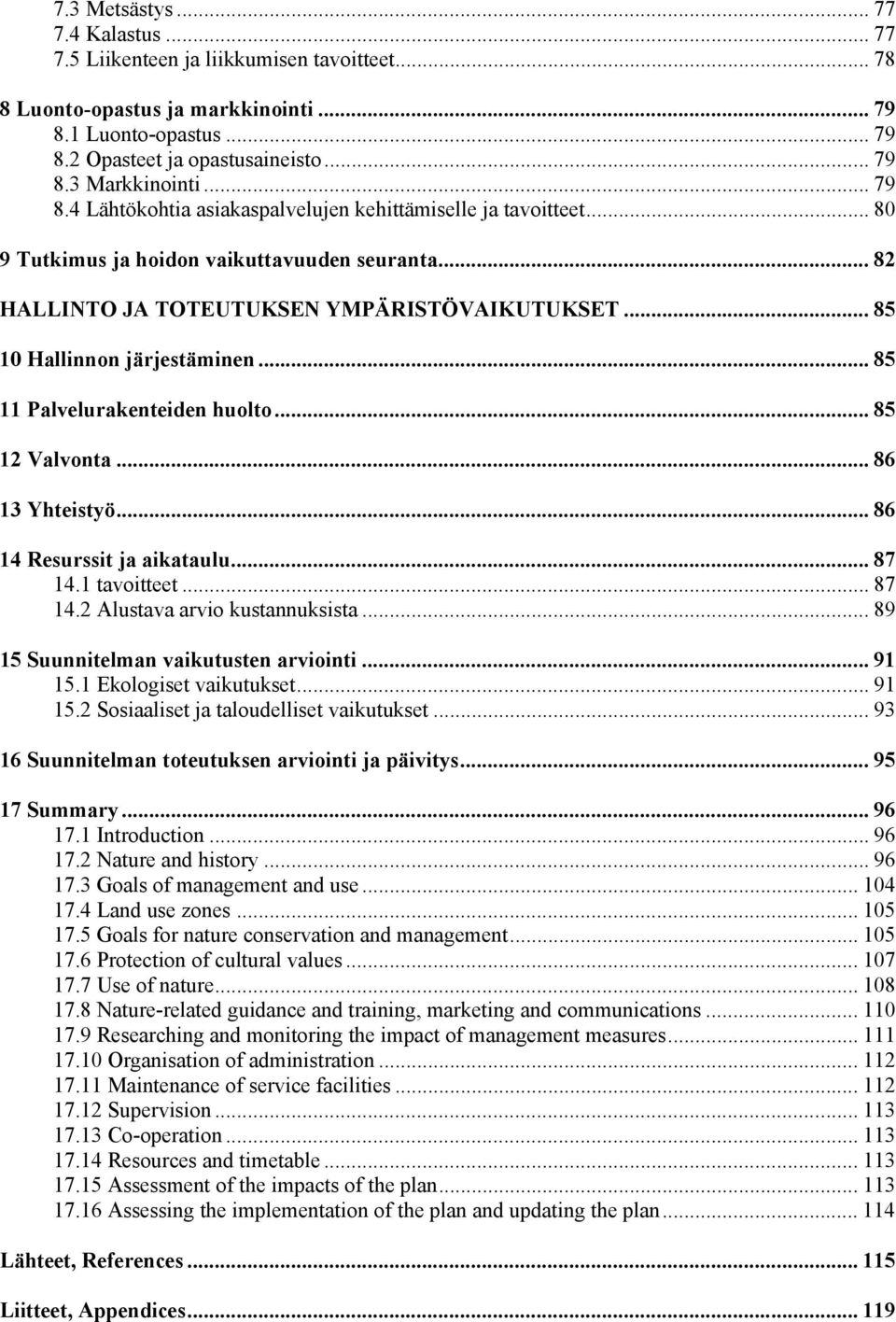 .. 85 10 Hallinnon järjestäminen... 85 11 Palvelurakenteiden huolto... 85 12 Valvonta... 86 13 Yhteistyö... 86 14 Resurssit ja aikataulu... 87 14.1 tavoitteet... 87 14.2 Alustava arvio kustannuksista.