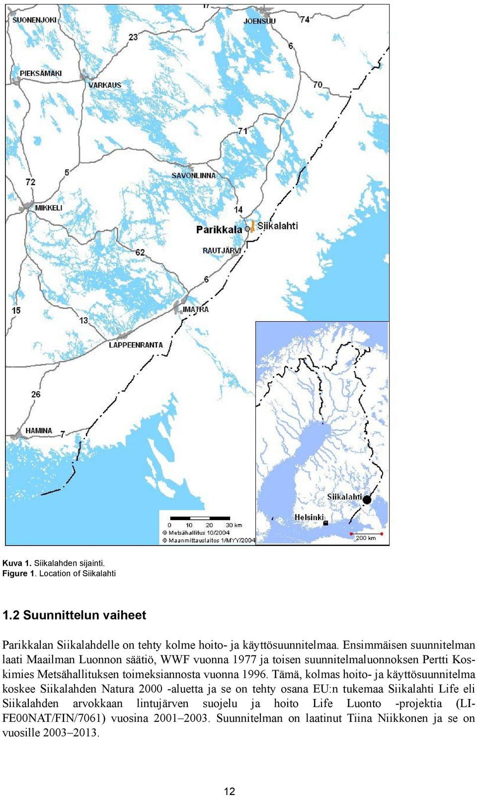1996. Tämä, kolmas hoito- ja käyttösuunnitelma koskee Siikalahden Natura 2000 -aluetta ja se on tehty osana EU:n tukemaa Siikalahti Life eli Siikalahden arvokkaan