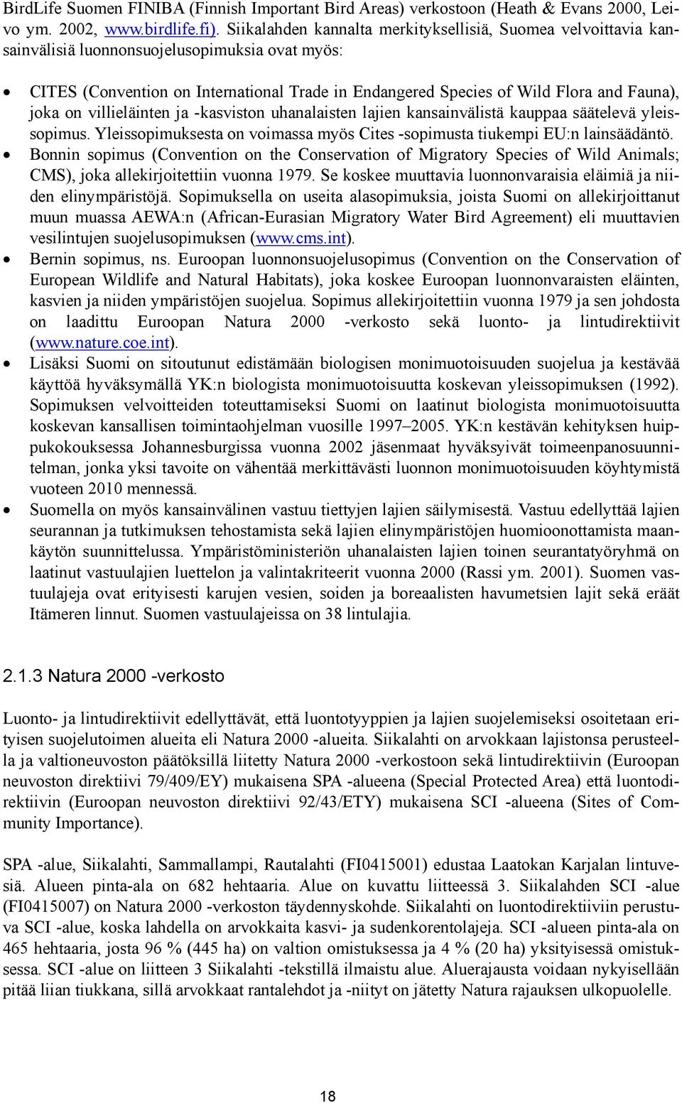 joka on villieläinten ja -kasviston uhanalaisten lajien kansainvälistä kauppaa säätelevä yleissopimus. Yleissopimuksesta on voimassa myös Cites -sopimusta tiukempi EU:n lainsäädäntö.