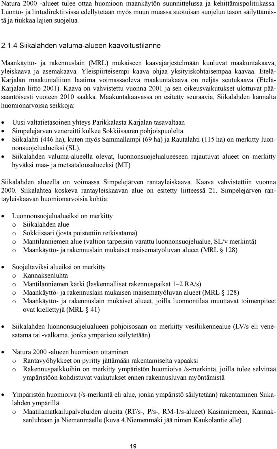 4 Siikalahden valuma-alueen kaavoitustilanne Maankäyttö- ja rakennuslain (MRL) mukaiseen kaavajärjestelmään kuuluvat maakuntakaava, yleiskaava ja asemakaava.