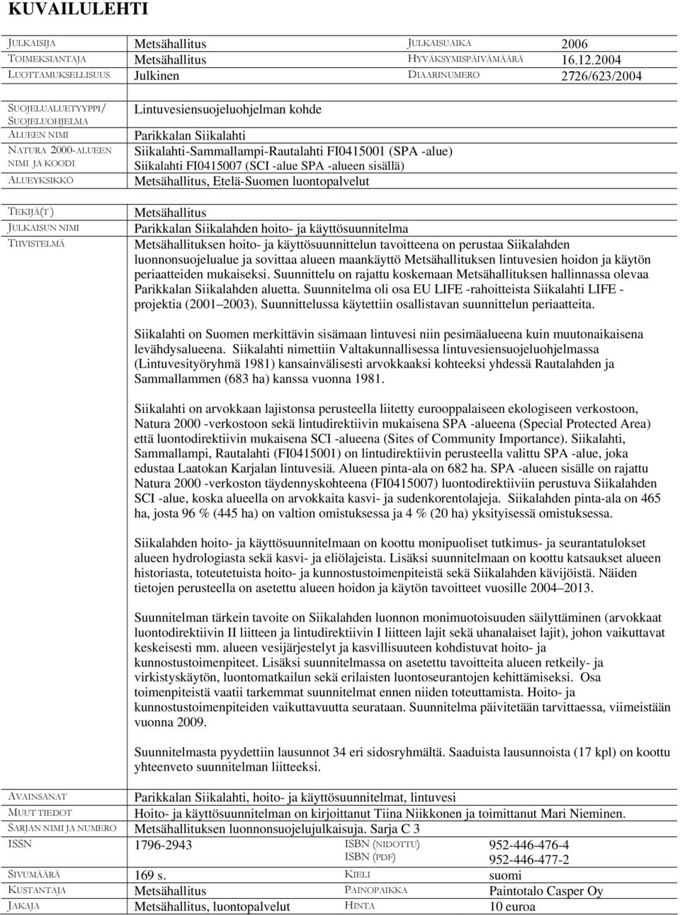 Lintuvesiensuojeluohjelman kohde Parikkalan Siikalahti Siikalahti-Sammallampi-Rautalahti FI0415001 (SPA -alue) Siikalahti FI0415007 (SCI -alue SPA -alueen sisällä) Metsähallitus, Etelä-Suomen