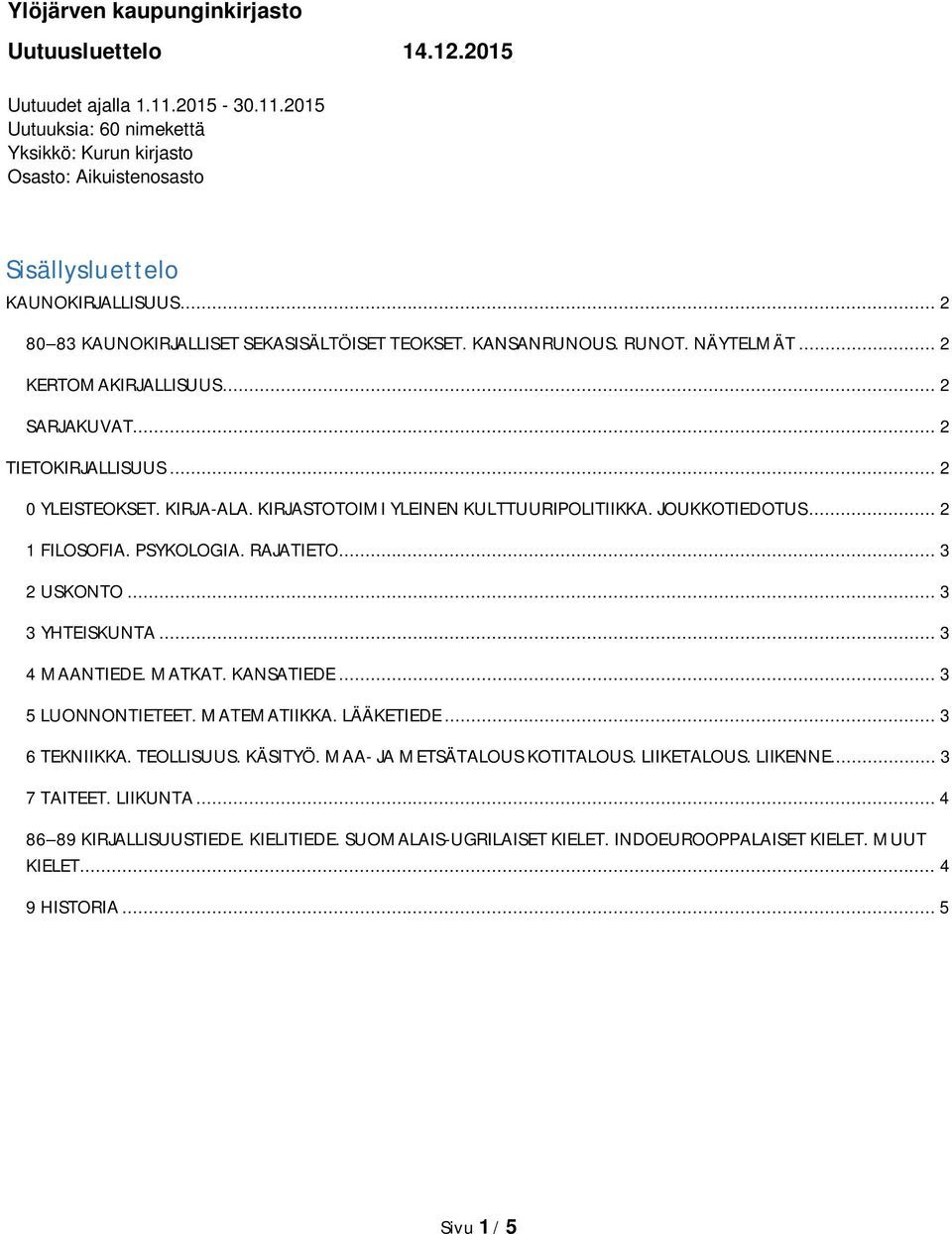 KIRJASTOTOIMI YLEINEN KULTTUURIPOLITIIKKA. JOUKKOTIEDOTUS... 2 1 FILOSOFIA. PSYKOLOGIA. RAJATIETO... 3 2 USKONTO... 3 3 YHTEISKUNTA... 3 4 MAANTIEDE. MATKAT. KANSATIEDE... 3 5 LUONNONTIETEET.