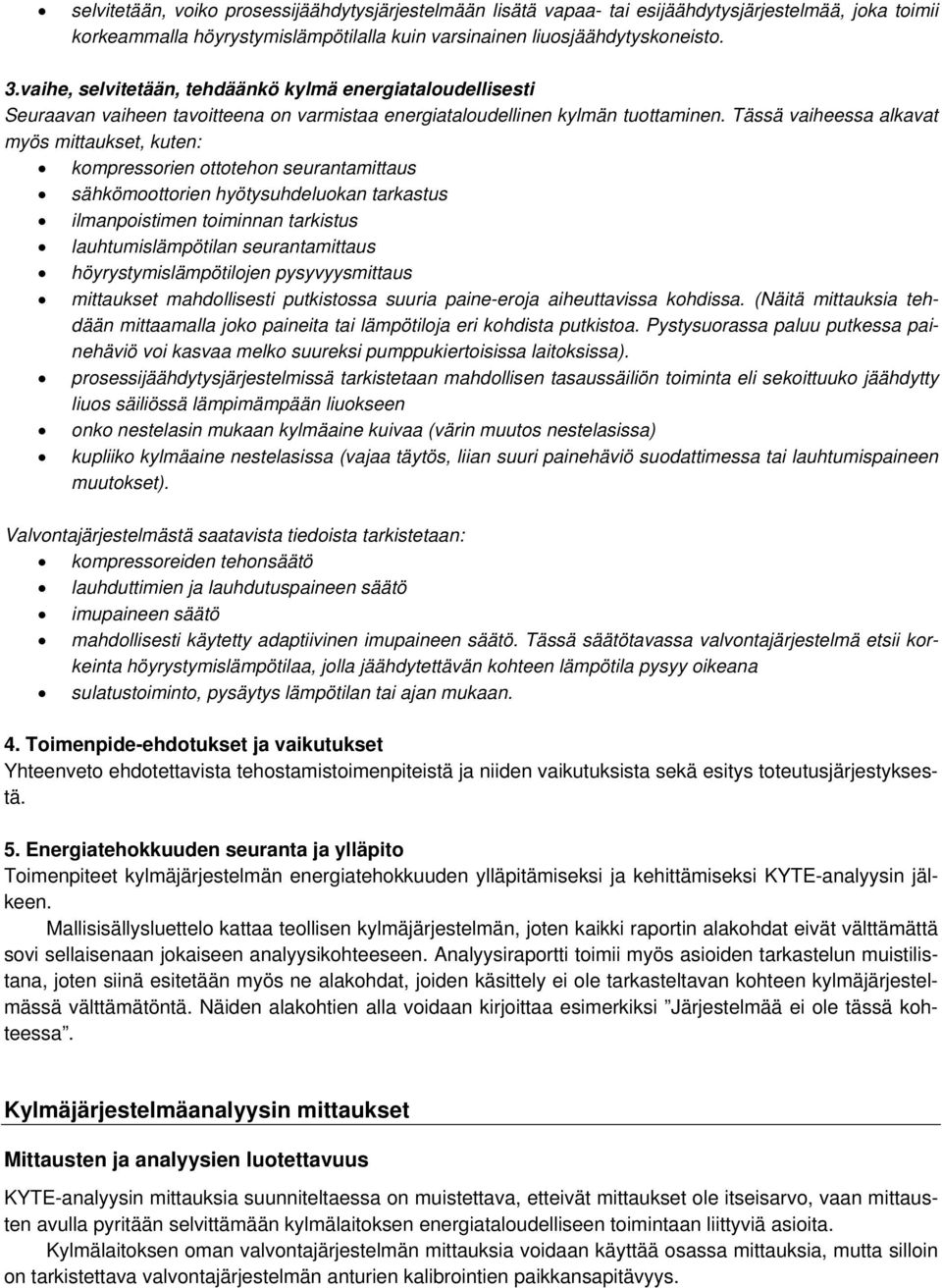 Tässä vaiheessa alkavat myös mittaukset, kuten: kompressorien ottotehon seurantamittaus sähkömoottorien hyötysuhdeluokan tarkastus ilmanpoistimen toiminnan tarkistus lauhtumislämpötilan