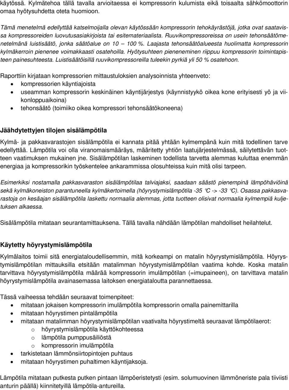 Ruuvikompressoreissa on usein tehonsäätömenetelmänä luistisäätö, jonka säätöalue on 10 100 %. Laajasta tehonsäätöalueesta huolimatta kompressorin kylmäkerroin pienenee voimakkaasti osatehoilla.