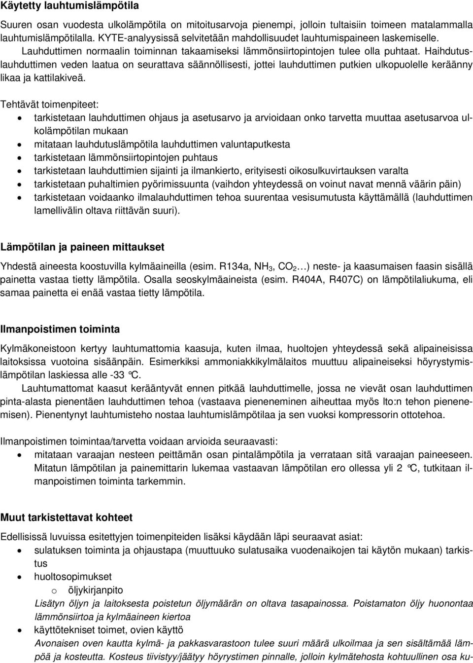Haihdutuslauhduttimen veden laatua on seurattava säännöllisesti, jottei lauhduttimen putkien ulkopuolelle keräänny likaa ja kattilakiveä.