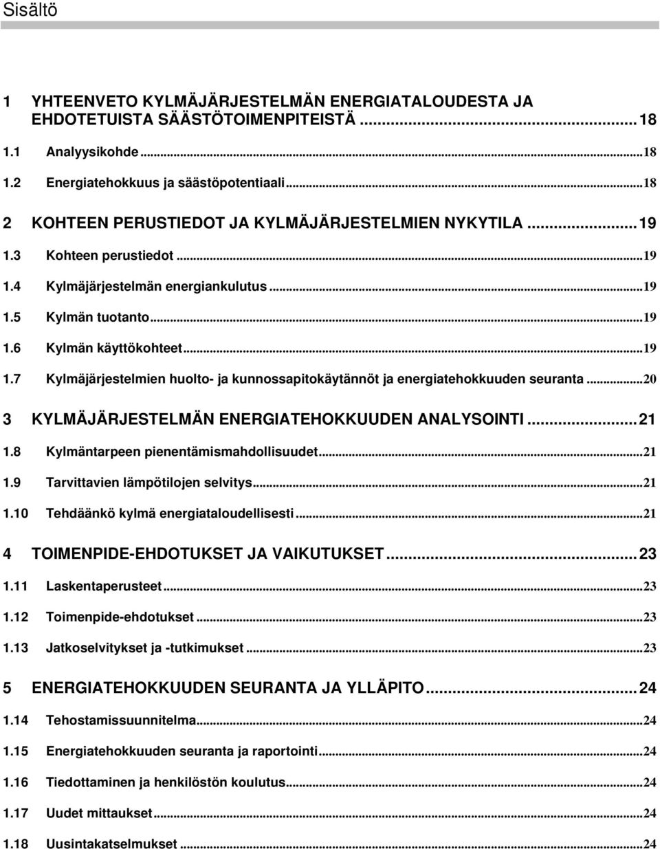 ..20 3 KYLMÄJÄRJESTELMÄN ENERGIATEHOKKUUDEN ANALYSOINTI...21 1.8 Kylmäntarpeen pienentämismahdollisuudet...21 1.9 Tarvittavien lämpötilojen selvitys...21 1.10 Tehdäänkö kylmä energiataloudellisesti.