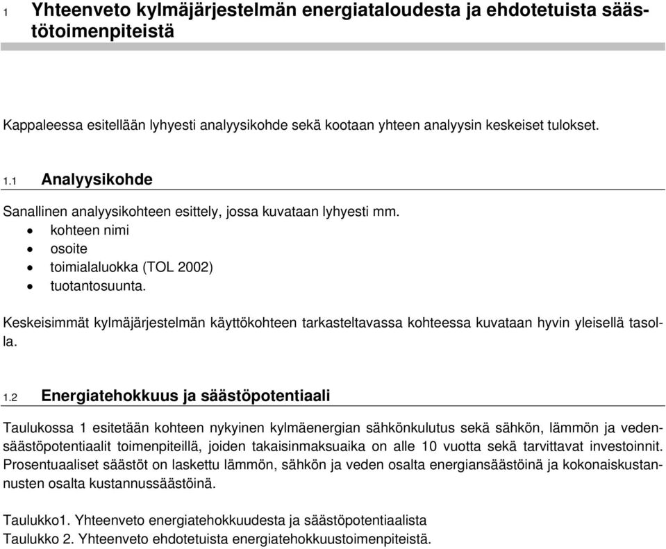 Keskeisimmät kylmäjärjestelmän käyttökohteen tarkasteltavassa kohteessa kuvataan hyvin yleisellä tasolla. 1.