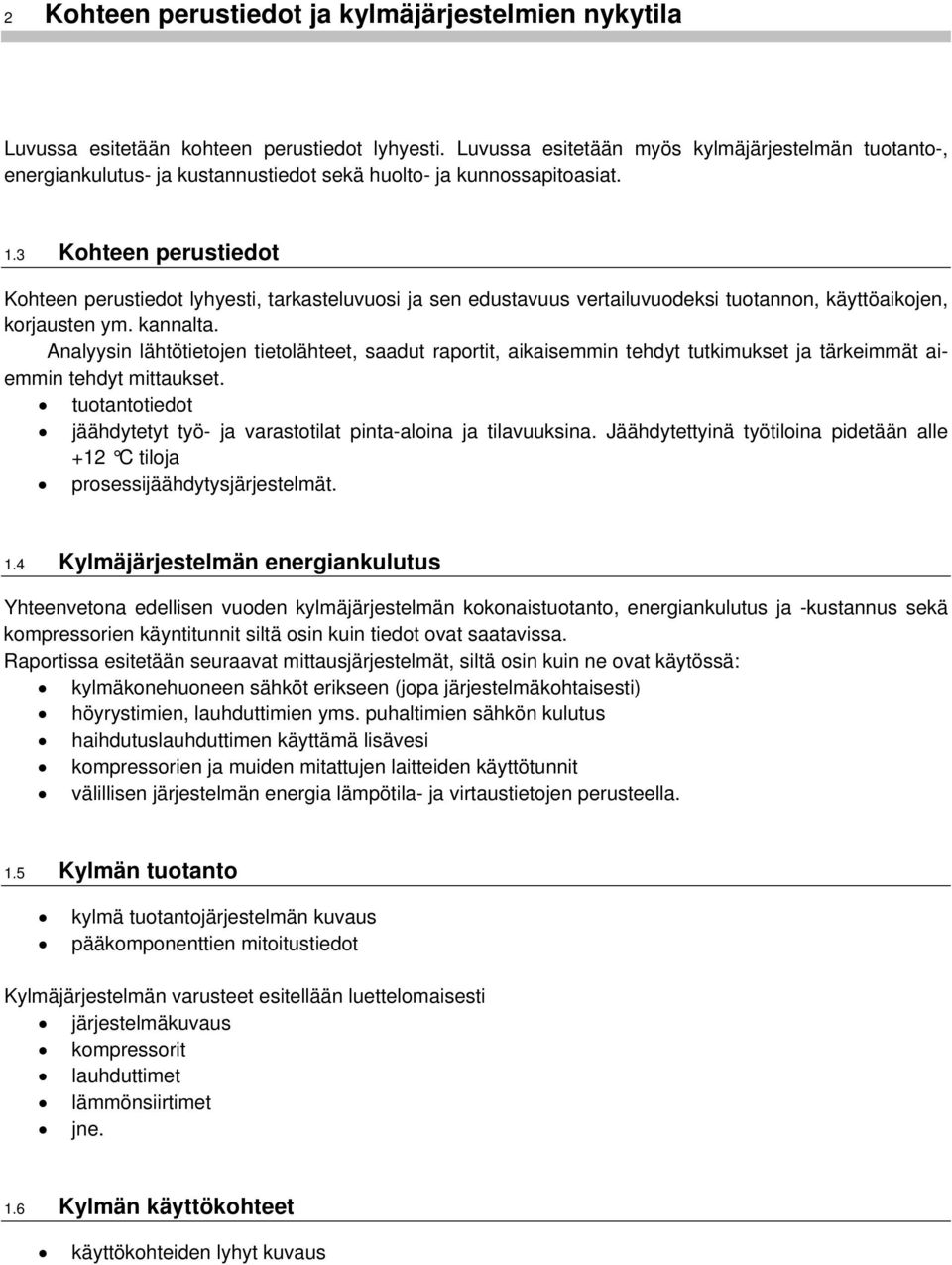 3 Kohteen perustiedot Kohteen perustiedot lyhyesti, tarkasteluvuosi ja sen edustavuus vertailuvuodeksi tuotannon, käyttöaikojen, korjausten ym. kannalta.