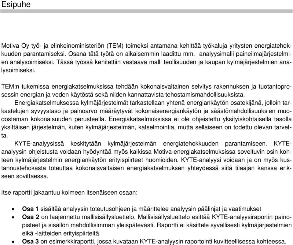 TEM:n tukemissa energiakatselmuksissa tehdään kokonaisvaltainen selvitys rakennuksen ja tuotantoprosessin energian ja veden käytöstä sekä niiden kannattavista tehostamismahdollisuuksista.