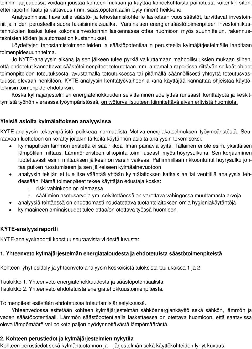 Varsinaisen energiansäästötoimenpiteen investointikustannuksien lisäksi tulee kokonaisinvestoinnin laskennassa ottaa huomioon myös suunnittelun, rakennusteknisten töiden ja automaation kustannukset.