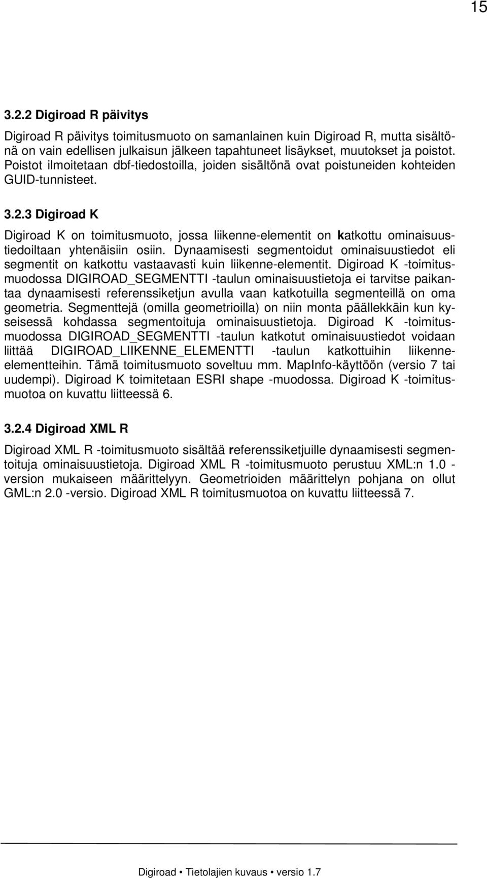 3 Digiroad K Digiroad K on toimitusmuoto, jossa liikenne-elementit on katkottu ominaisuustiedoiltaan yhtenäisiin osiin.