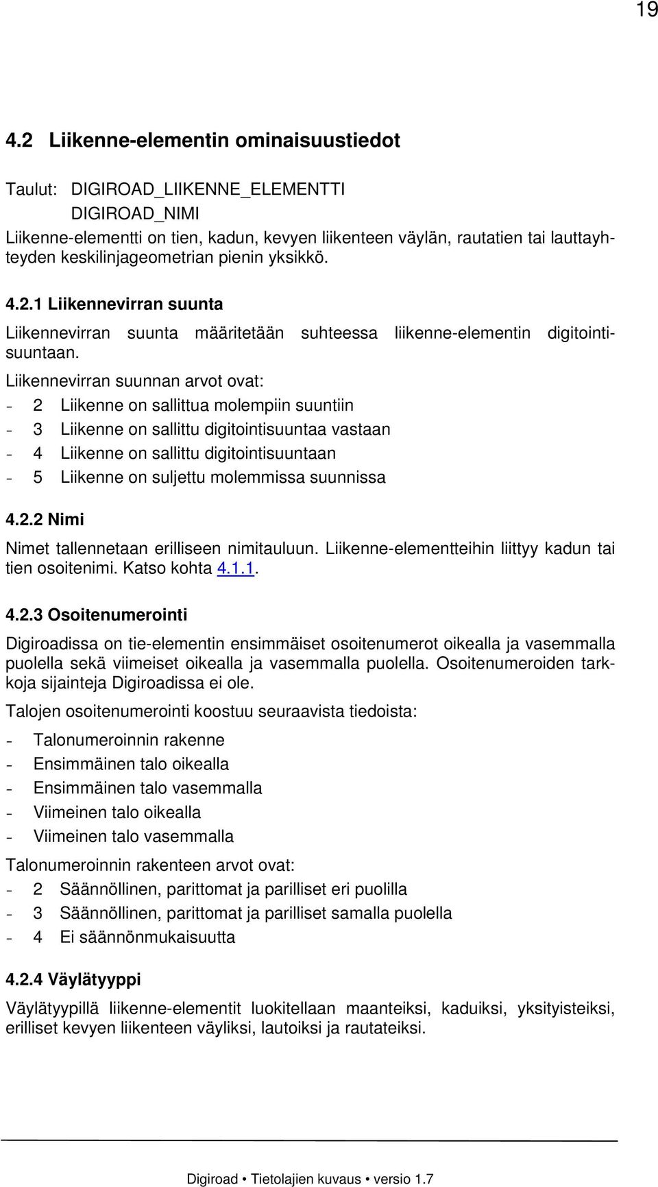 Liikennevirran suunnan arvot ovat: - 2 Liikenne on sallittua molempiin suuntiin - 3 Liikenne on sallittu digitointisuuntaa vastaan - 4 Liikenne on sallittu digitointisuuntaan - 5 Liikenne on suljettu