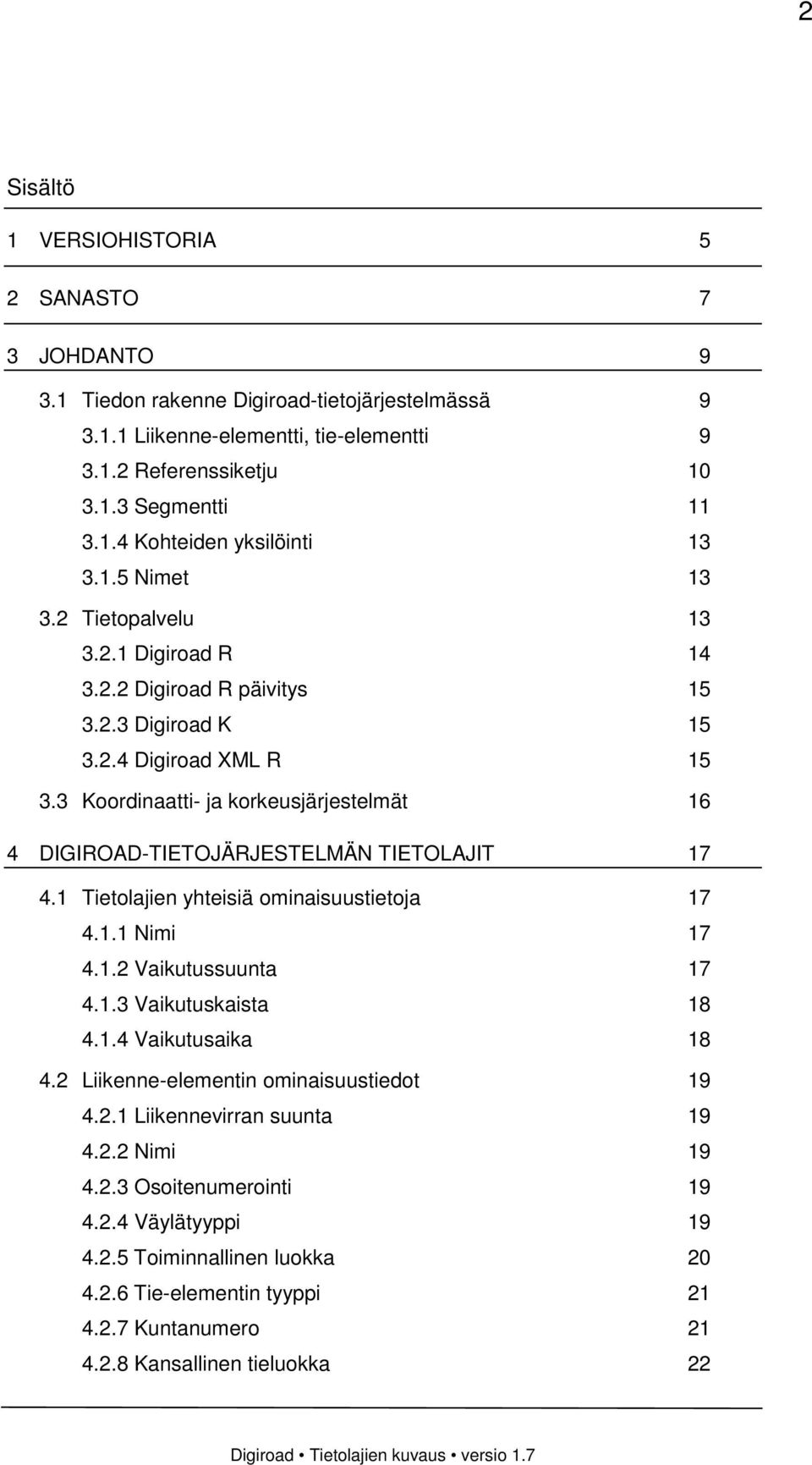 3 Koordinaatti- ja korkeusjärjestelmät 16 4 DIGIROAD-TIETOJÄRJESTELMÄN TIETOLAJIT 17 4.1 Tietolajien yhteisiä ominaisuustietoja 17 4.1.1 Nimi 17 4.1.2 Vaikutussuunta 17 4.1.3 Vaikutuskaista 18 4.1.4 Vaikutusaika 18 4.