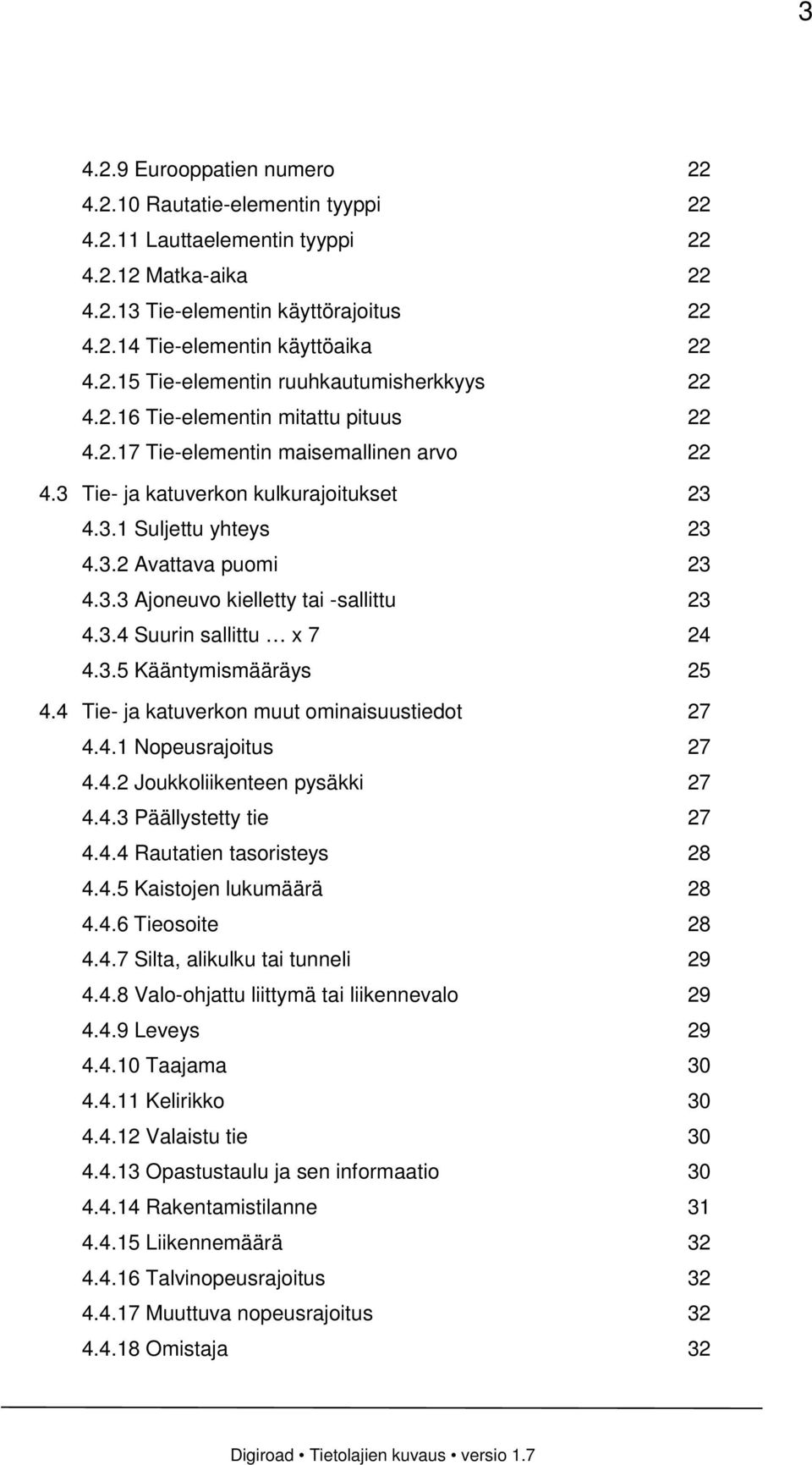 3.4 Suurin sallittu x 7 24 4.3.5 Kääntymismääräys 25 4.4 Tie- ja katuverkon muut ominaisuustiedot 27 4.4.1 Nopeusrajoitus 27 4.4.2 Joukkoliikenteen pysäkki 27 4.4.3 Päällystetty tie 27 4.4.4 Rautatien tasoristeys 28 4.