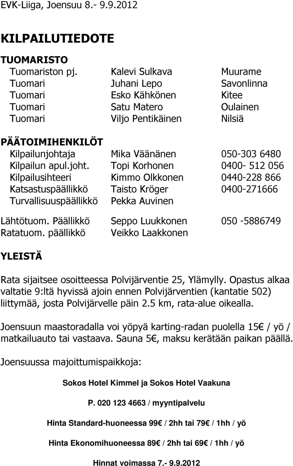 6480 Kilpailun apul.joht. Topi Korhonen 0400-512 056 Kilpailusihteeri Kimmo Olkkonen 0440-228 866 Katsastuspäällikkö Taisto Kröger 0400-271666 Turvallisuuspäällikkö Pekka Auvinen Lähtötuom.