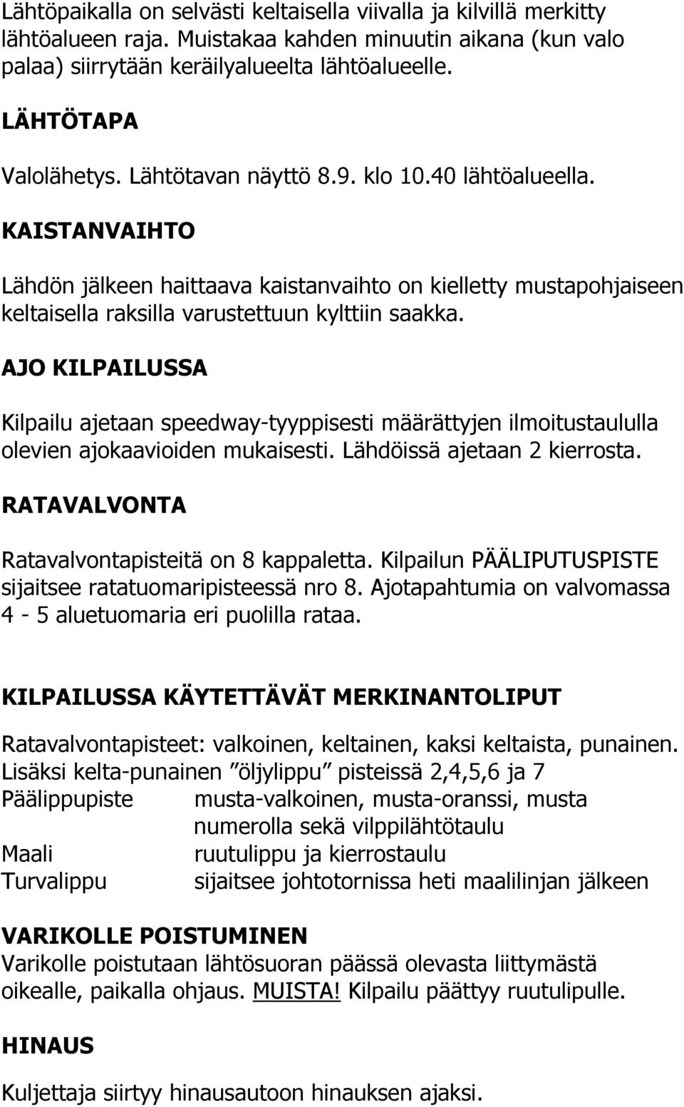 AJO KILPAILUSSA Kilpailu ajetaan speedway-tyyppisesti määrättyjen ilmoitustaululla olevien ajokaavioiden mukaisesti. Lähdöissä ajetaan 2 kierrosta. RATAVALVONTA Ratavalvontapisteitä on 8 kappaletta.