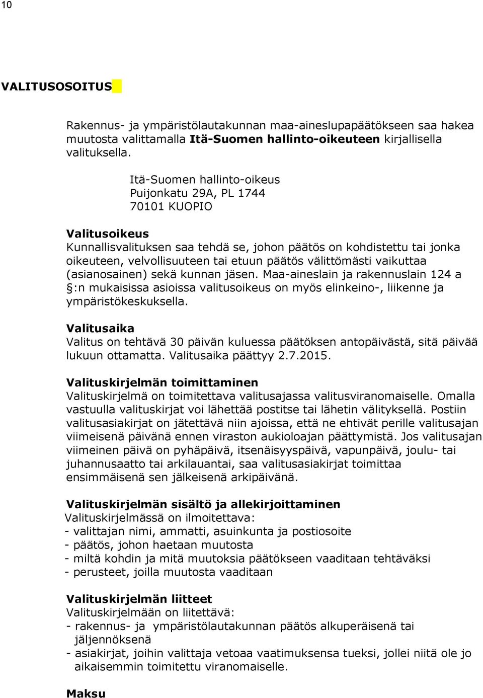 välittömästi vaikuttaa (asianosainen) sekä kunnan jäsen. Maa-aineslain ja rakennuslain 124 a :n mukaisissa asioissa valitusoikeus on myös elinkeino-, liikenne ja ympäristökeskuksella.
