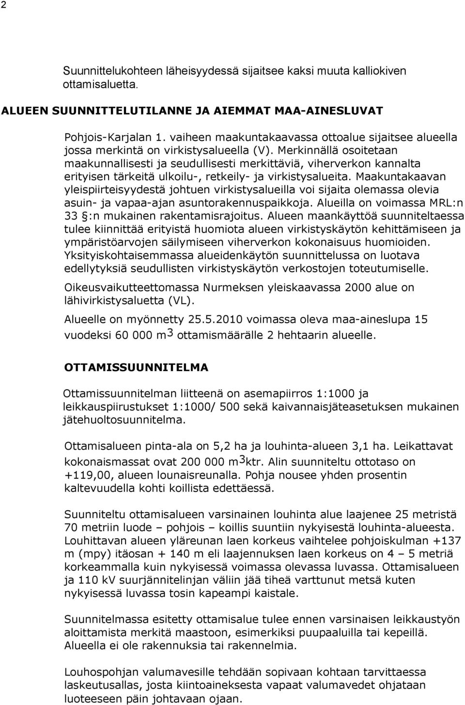 Merkinnällä osoitetaan maakunnallisesti ja seudullisesti merkittäviä, viherverkon kannalta erityisen tärkeitä ulkoilu-, retkeily- ja virkistysalueita.