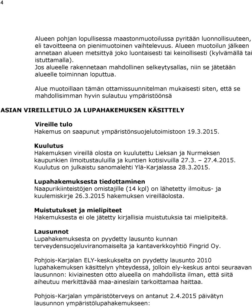 Jos alueelle rakennetaan mahdollinen selkeytysallas, niin se jätetään alueelle toiminnan loputtua.