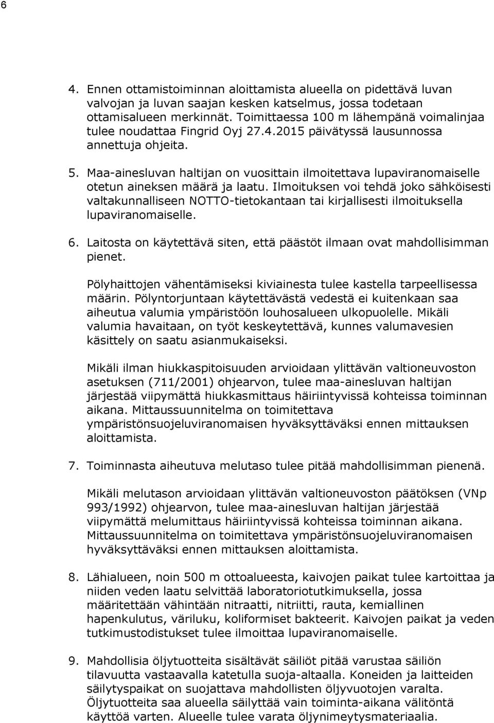 Maa-ainesluvan haltijan on vuosittain ilmoitettava lupaviranomaiselle otetun aineksen määrä ja laatu.