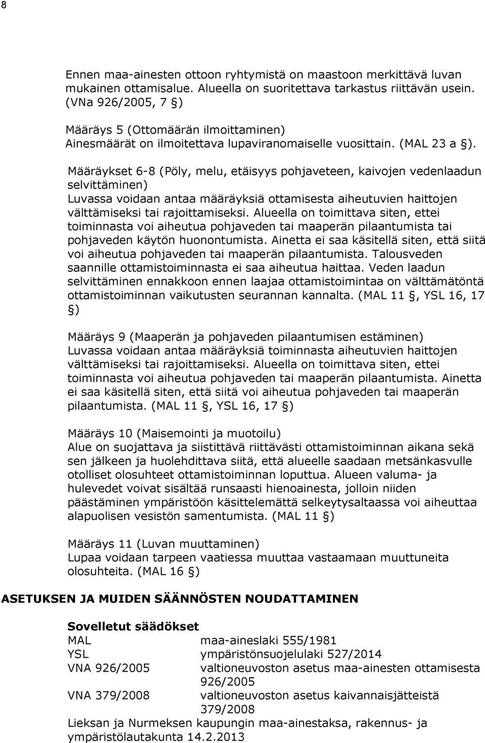 Määräykset 6-8 (Pöly, melu, etäisyys pohjaveteen, kaivojen vedenlaadun selvittäminen) Luvassa voidaan antaa määräyksiä ottamisesta aiheutuvien haittojen välttämiseksi tai rajoittamiseksi.