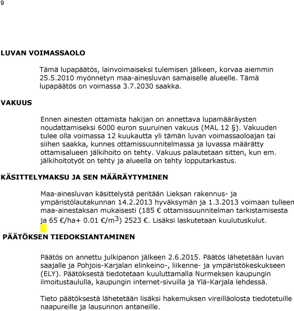 Vakuuden tulee olla voimassa 12 kuukautta yli tämän luvan voimassaoloajan tai siihen saakka, kunnes ottamissuunnitelmassa ja luvassa määrätty ottamisalueen jälkihoito on tehty.