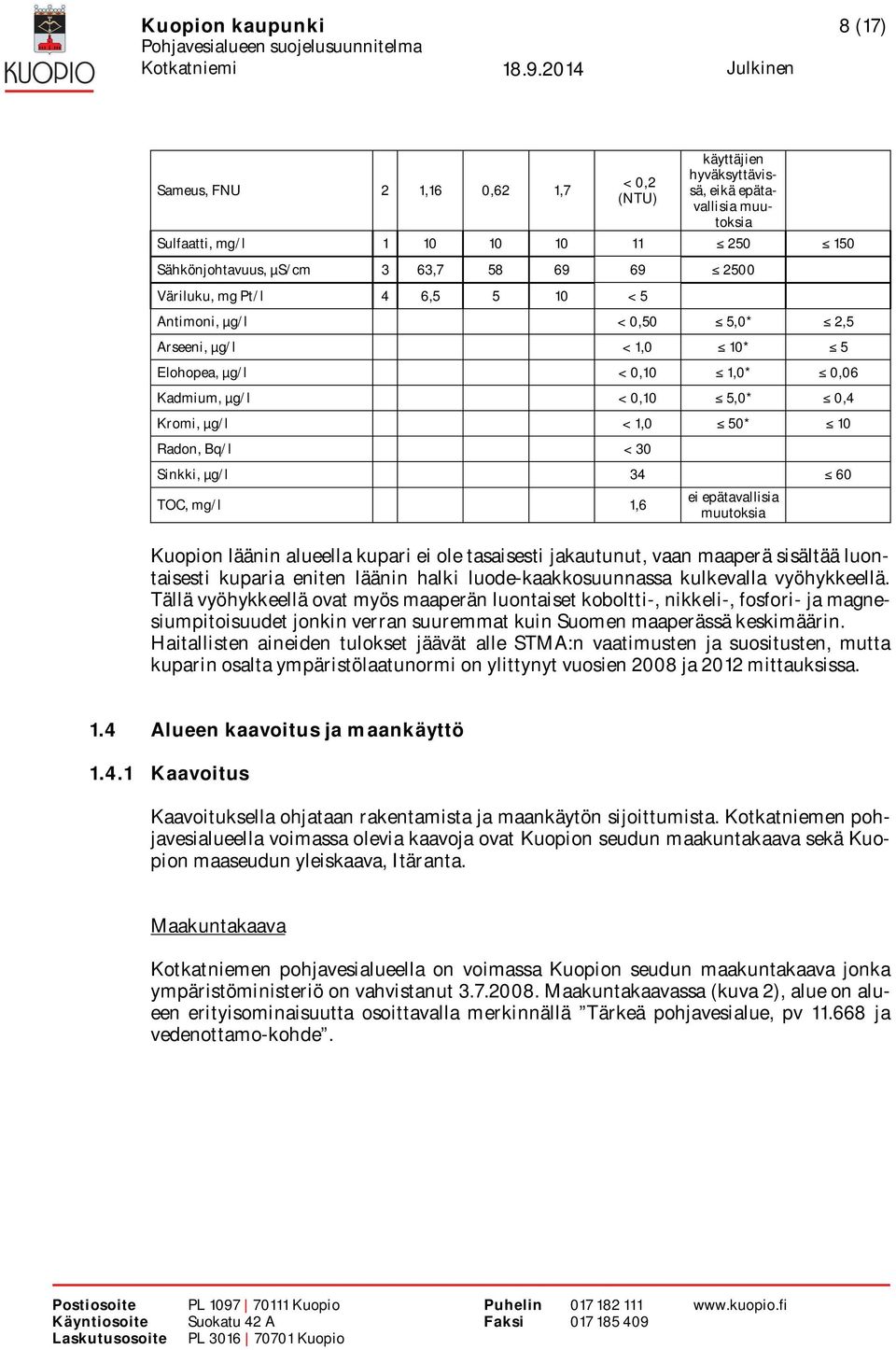 Sinkki, µg/l 34 60 TOC, mg/l 1,6 ei epätavallisia muutoksia Kuopion läänin alueella kupari ei ole tasaisesti jakautunut, vaan maaperä sisältää luontaisesti kuparia eniten läänin halki