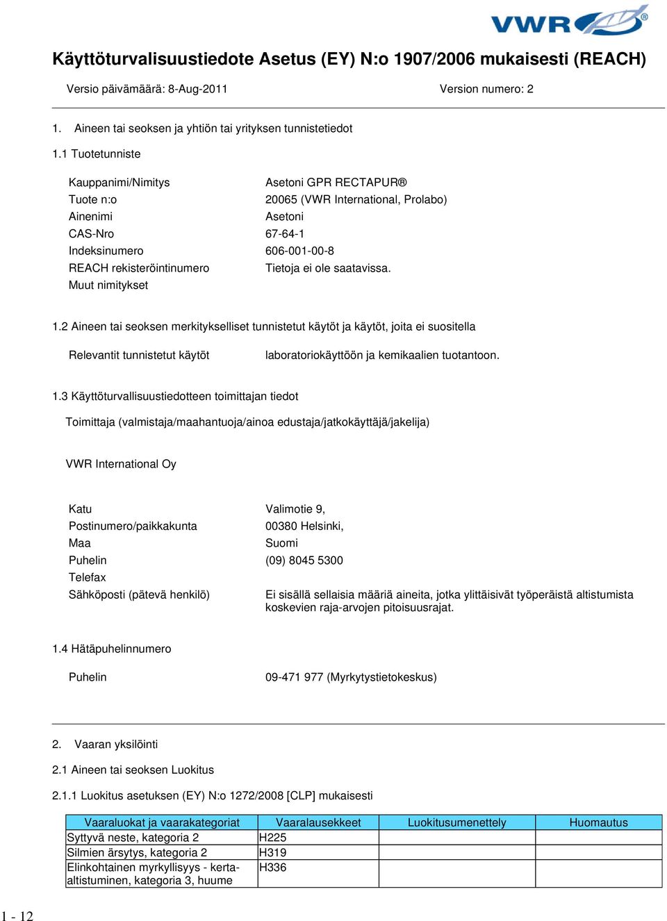 ole saatavissa. Muut nimitykset 1.2 Aineen tai seoksen merkitykselliset tunnistetut käytöt ja käytöt, joita ei suositella Relevantit tunnistetut käytöt laboratoriokäyttöön ja kemikaalien tuotantoon.