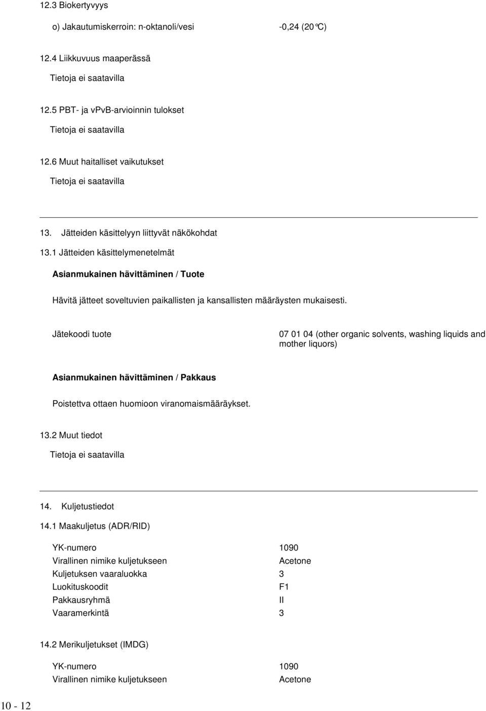 Jätekoodi tuote 07 01 04 (other organic solvents, washing liquids and mother liquors) Asianmukainen hävittäminen / Pakkaus Poistettva ottaen huomioon viranomaismääräykset. 13.2 Muut tiedot 14.